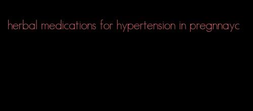 herbal medications for hypertension in pregnnayc