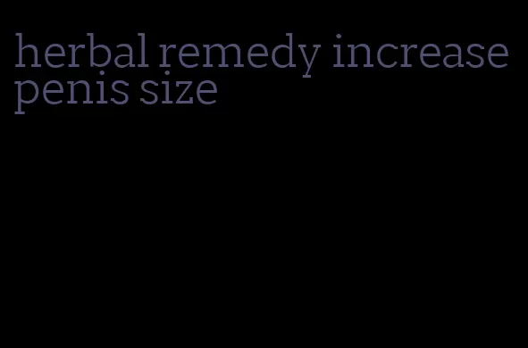 herbal remedy increase penis size