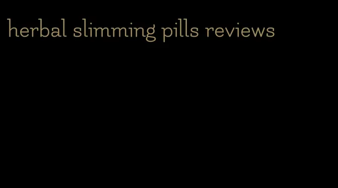 herbal slimming pills reviews