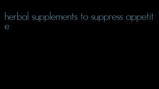 herbal supplements to suppress appetite