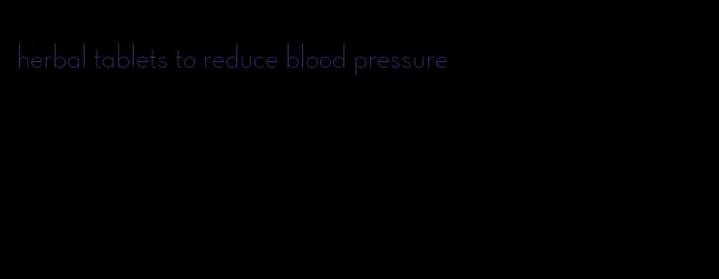 herbal tablets to reduce blood pressure