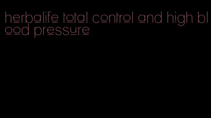 herbalife total control and high blood pressure