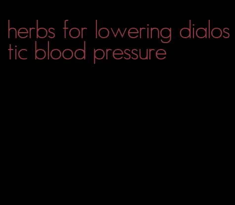 herbs for lowering dialostic blood pressure