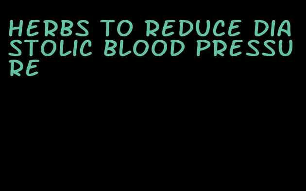 herbs to reduce diastolic blood pressure