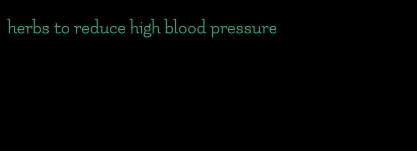 herbs to reduce high blood pressure