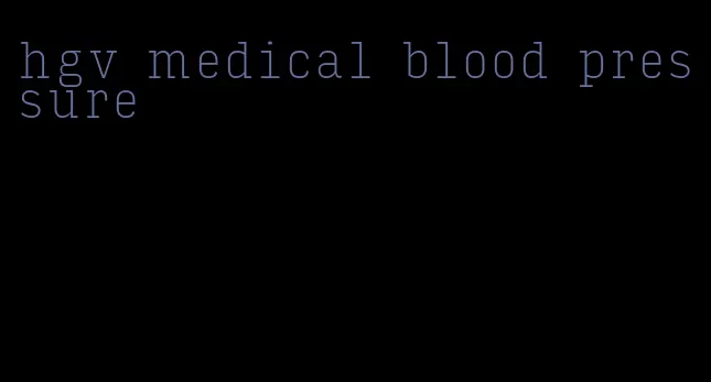 hgv medical blood pressure