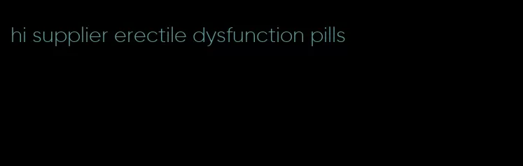 hi supplier erectile dysfunction pills