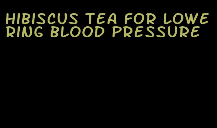 hibiscus tea for lowering blood pressure