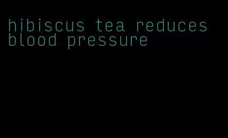 hibiscus tea reduces blood pressure