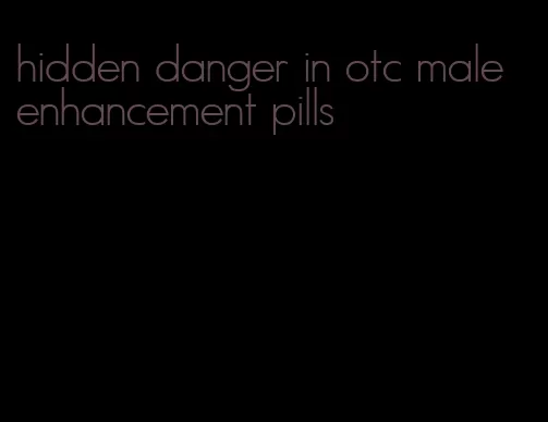 hidden danger in otc male enhancement pills