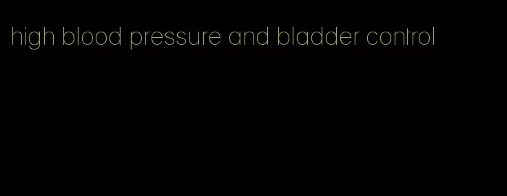 high blood pressure and bladder control