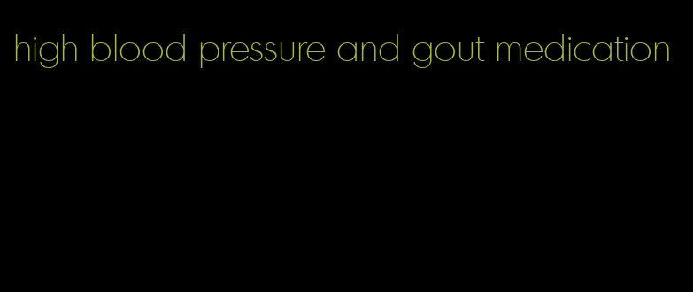 high blood pressure and gout medication