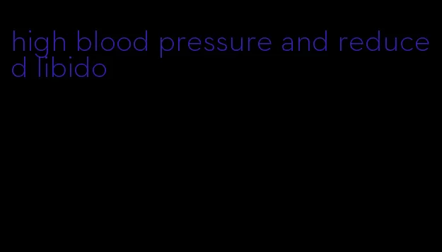 high blood pressure and reduced libido