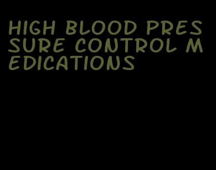 high blood pressure control medications