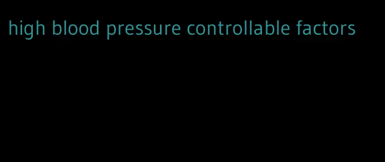 high blood pressure controllable factors