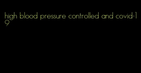 high blood pressure controlled and covid-19