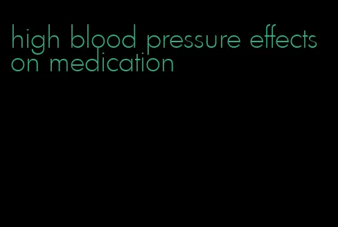 high blood pressure effects on medication