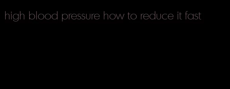 high blood pressure how to reduce it fast