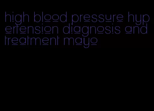 high blood pressure hypertension diagnosis and treatment mayo