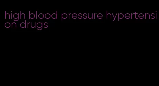 high blood pressure hypertension drugs