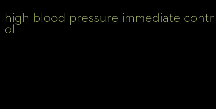 high blood pressure immediate control