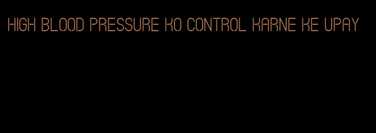 high blood pressure ko control karne ke upay