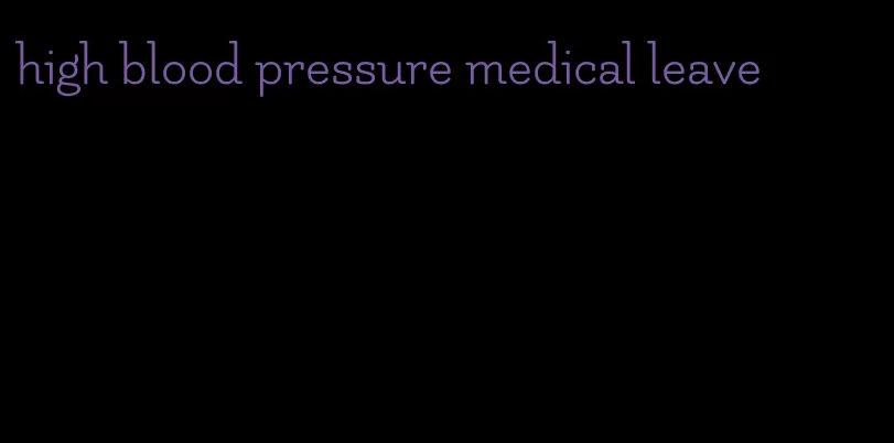 high blood pressure medical leave