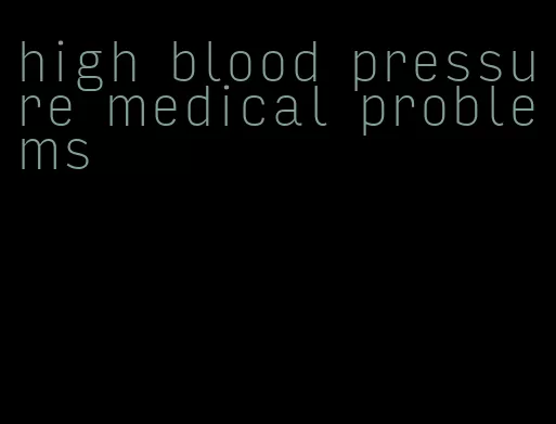 high blood pressure medical problems