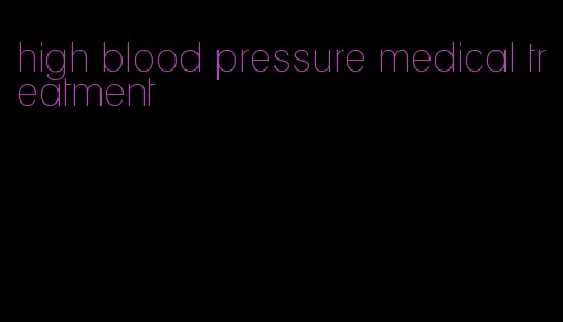 high blood pressure medical treatment