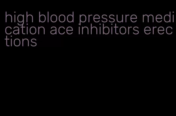 high blood pressure medication ace inhibitors erections