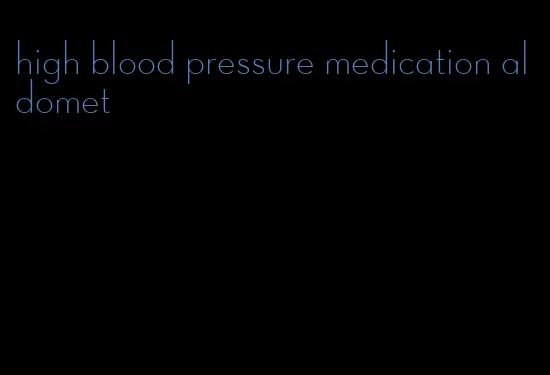 high blood pressure medication aldomet