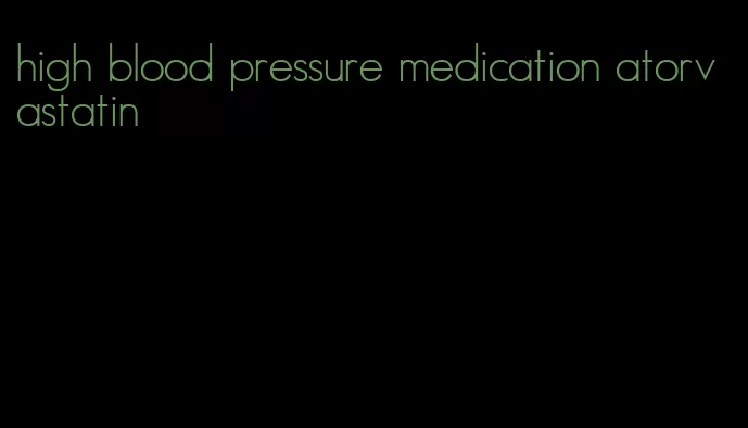 high blood pressure medication atorvastatin