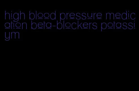 high blood pressure medication beta-blockers potassiym