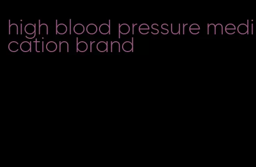 high blood pressure medication brand