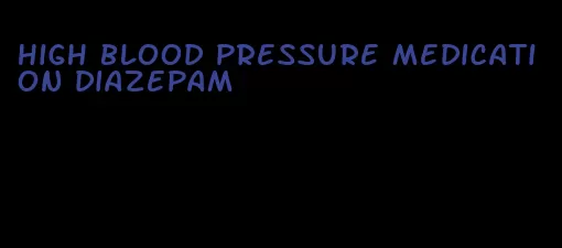 high blood pressure medication diazepam