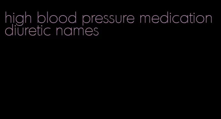 high blood pressure medication diuretic names