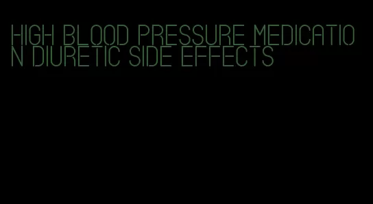 high blood pressure medication diuretic side effects