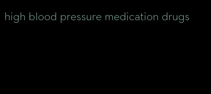 high blood pressure medication drugs