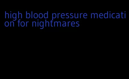 high blood pressure medication for nightmares