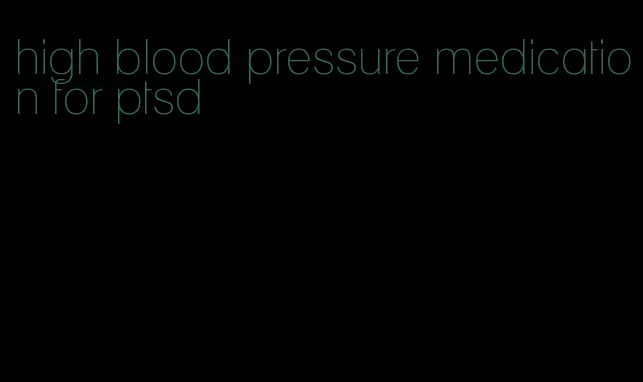 high blood pressure medication for ptsd