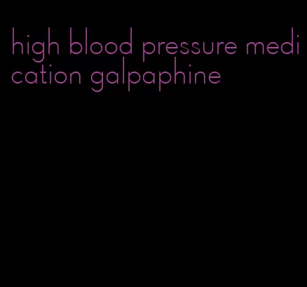 high blood pressure medication galpaphine