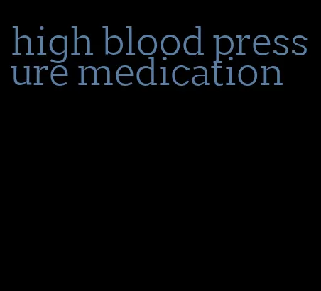 high blood pressure medication