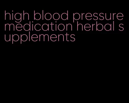 high blood pressure medication herbal supplements