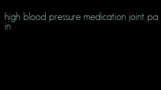 high blood pressure medication joint pain