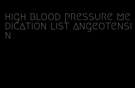 high blood pressure medication list angeotensin