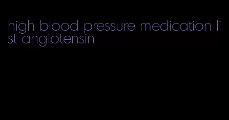 high blood pressure medication list angiotensin