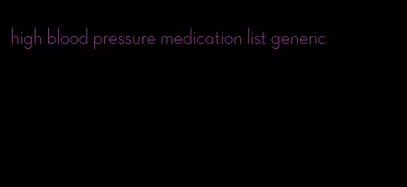 high blood pressure medication list generic