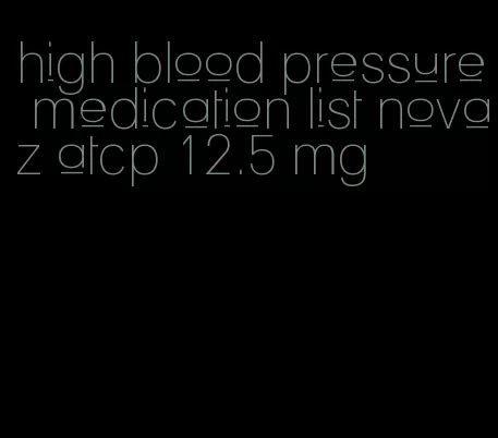 high blood pressure medication list novaz atcp 12.5 mg