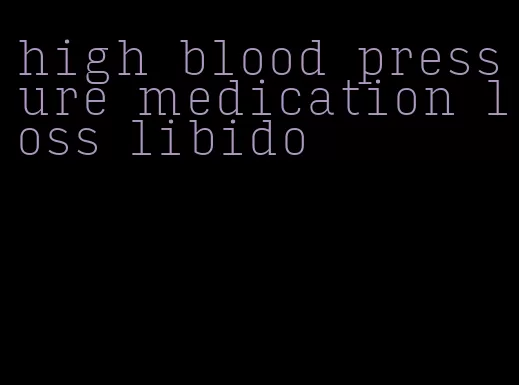 high blood pressure medication loss libido