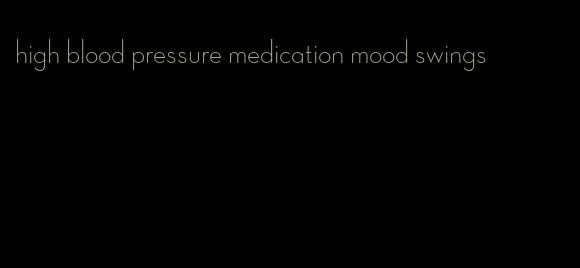 high blood pressure medication mood swings